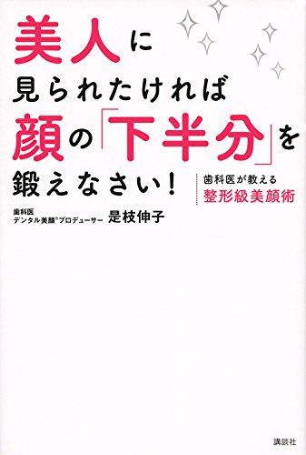 美人に見られたければ顔の「下半分」を鍛えなさい! 歯科医が教える整形級美顔術 (講談社の実用BOOK)
