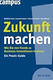 Zukunft machen: Wie Sie von Trends zu Business-Innovationen kommen - Ein Praxis-Guide - Matthias Horx, Jeanette Huber, Andreas Steinle, Eike Wenzel