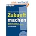 Zukunft machen: Wie Sie von Trends zu Business-Innovationen kommen. Ein Praxis-Guide