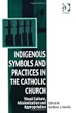 Indigenous Symbols and Practices in the Catholic Church (Vitality of Indigenous Religions)