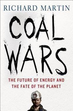 Richard Martin: Coal Wars : The Future of Energy and the Fate of the Planet (Hardcover); 2015 Edition