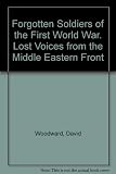 Forgotten soldiers of the First World War : lost voices from the Middle Eastern Front