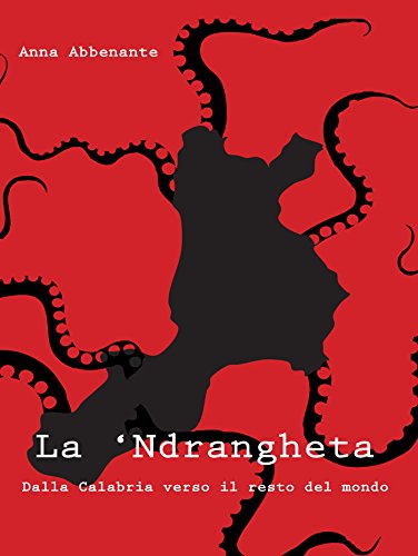 La 'Ndrangheta. Dalla Calabria verso il resto del mondo (Italian Edition)
