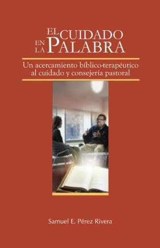 El Cuidado en la Palabra: Un acercamiento bíblico-terapeútico al cuidado y consejería pastoral (Volume 2) (Spanish Edition)