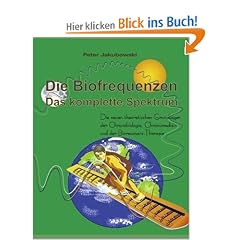 Die Biofrequenzen. Das komplette Spektrum. Die neuen theoretischen Grundlagen der Chronobiologie, Chronomedizin und der Bioresonanz-Therapie