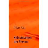 Kein Ansehen der Person: Christliche Dogmatik kontra Fundamentalismusvon "Oliver Rau"