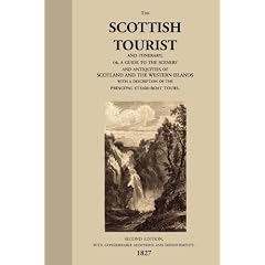 The Scottish Tourist and Itinerary, or, a Guide to the Scenery and Antiquities of Scotland and the Western Isles, with a Description of the Principal Steam-boat Tours.