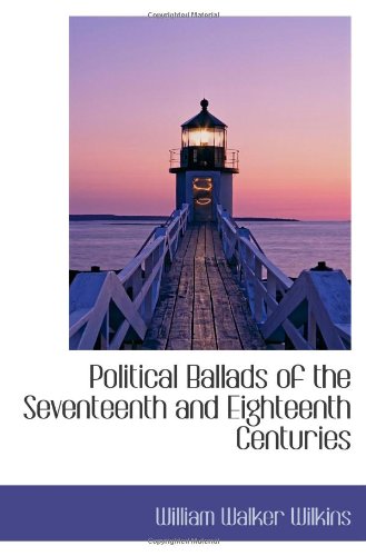Political Ballads of the Seventeenth and Eighteenth Centuries