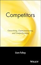 Competitors: Outwitting, Outmaneuvering, and Outperforming Competitors: Outwitting, Outmaneuvering, and Outperforming