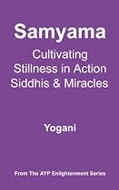 Samyama - Cultivating Stillness in Action, Siddhis and Miracles