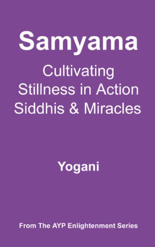 Samyama - Cultivating Stillness in Action, Siddhis and Miracles (AYP Enlightenment Series Book 5)