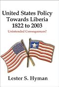 United States Policy Towards Liberia 1822 to 2003: Unintended Consequences?