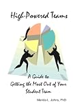 High-Powered Teams: A Guide to Getting the Most Out of Your Student Team