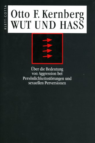 Wut und Hass: Über die Bedeutung von Aggression bei Persönlichkeitsstörungen und sexuellen Perversionen Wut und Hass: Über die Bedeutung von Aggression bei Persönlichkeitsstörungen und sexuellen Perversionen