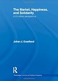 The Market, Happiness, and Solidarity: A Christian perspective (Routledge Frontiers of Political Economy)