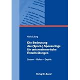 Die Bedeutung des (Sport-) Sponsorings f�r unternehmerische Entscheidungen: Steuern - Risiken - Empirievon "Niels L�king"