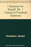 I discover for myself : topics in practical science