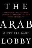 The Arab lobby : the invisible alliance that undermines America's interests in the Middle East