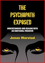 The Psychopath Exposed: Understanding and Dealing with an Emotional Predator