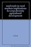 Seed trade in rural markets : implications for crop diversity and agricultural development