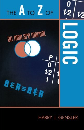 The A to Z of Logic (The A to Z Guide Series), by Harry J. Gensler The A to Z of Logic (The A to Z Guide Series), by Harry J. Gensler