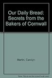 Our Daily Bread : Secrets from the Bakers of Cornwall