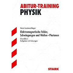 Elektromagnetische Felder, Schwingungen und Wellen � Photonen f�r G9. Grundkurs. Aufgaben mit L�sungen. Abitur-Training Physik.: Elektromagnetische ... und Wellen, Photonen. Aufgaben mit L�sungen