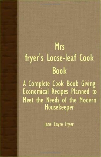 Mrs. Fryer's Loose-Leaf Cook Book - A Complete Cook Book Giving Economical Recipes Planned To Meet The Needs Of The Modern Housekeeper