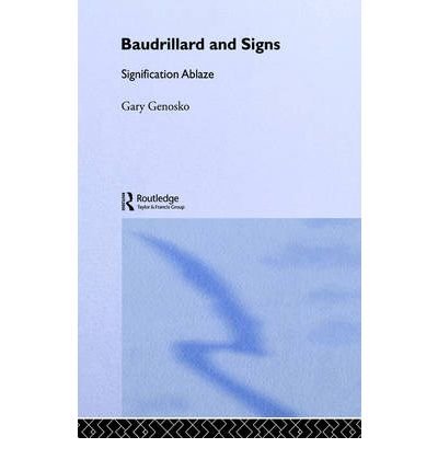 [(Baudrillard and Signs: Signification Ablaze)] [Author: Gary Genosko] published on (June, 2005)