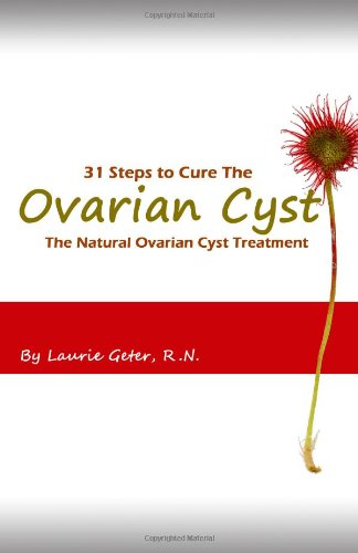 31 Steps to Cure the Ovarian Cyst: The Natural Treatment fo Ovarian Cysts 31 Steps to Cure the Ovarian Cyst: The Natural Treatment fo Ovarian Cysts