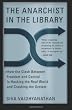 The Anarchist in the Library: How the Clash Between Freedom and Control Is Hacking the Real World and Crashing the System