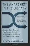 The Anarchist in the Library: How the Clash Between Freedom and Control Is Hacking the Real World and Crashing the System