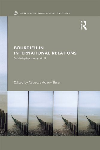 Bourdieu in International Relations: Rethinking Key Concepts in IR (New International Relations) Bourdieu in International Relations: Rethinking Key Concepts in IR (New International Relations)