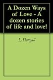 A Dozen Ways of Love - A dozen stories of life and love!