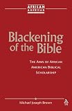 Blackening of the Bible: The Aims of African American Biblical Scholarship (African American Religious Thought & Life)