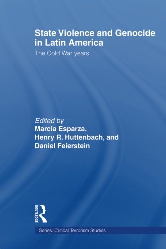 State Violence and Genocide in Latin America: The Cold War Years (Critical Terrorism Studies)
