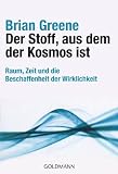 Der Stoff, aus dem der Kosmos ist: Raum, Zeit und die Beschaffenheit der Wirklichkeit - Brian Greene
