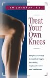 Treat Your Own Knees: Simple Exercises to Build Strength, Flexibility, Responsiveness and Endurance