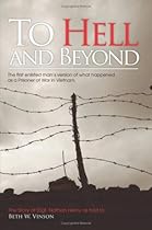 To Hell and Beyond: The First Enlisted Man's Version of What Happened as a Prisoner of War in Vietnam