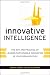 Innovative Intelligence: The Art and Practice of Leading Sustainable Innovation in Your Organization
