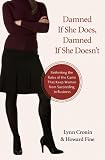 Damned If She Does, Damned If She Doesn't: Rethinking the Rules of the Game That Keep Women from Succeeding in Business