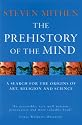 The Prehistory Of The Mind: A Search for the Origins of Art, Religion and Science