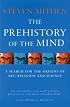 The Prehistory of the Mind: A Search for the Origins of Art, Religion and Science