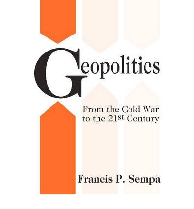[(Geopolitics: From the Cold War to the 21st Century)] [Author: Francis P. Sempa] published on (December, 2007)