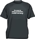 No sense in being pessimistic. It wouldn't work anyway Men's tee Shirt in 12 colors Small thru 6XL