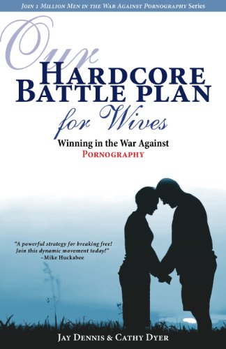 Our Hardcore Battle Plan for Wives: Winning in the War Against Pornography (Join One Million Men in the War Against Pornography)