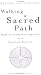 Walking a Sacred Path: Rediscovering the Labyrinth as a Spiritual Practise