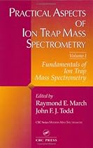 Practical Aspects of Ion Trap Mass Spectrometry: Volume I: Fundamentals of Ion Trap Mass Spectrometry (Modern Mass Spectrometry)