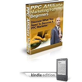 Beginners Guide To Pay Per Click Affiliate Marketing -  Earn Extra Income! (Kindle Edition)