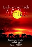 Liebesreise nach Afrika: 1. Der Zauber Afrikas. 2.Gef�hrliche Wildnis. 3.Safari der Leidenschaft - Rosemary Carter
